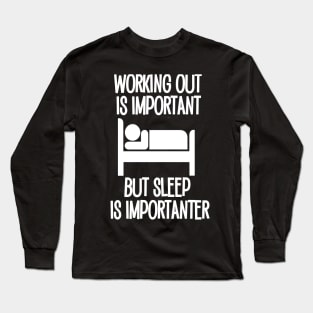 Working Out is Important but Sleep is Importanter Long Sleeve T-Shirt